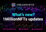 It’s been a long time. What’s new? 1MillionNFTs updates
