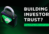 Building Investor Trust? Using Multisig Wallets Won’t Cut It.
