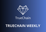TrueChain (TRUE) Weekly Report -June 08–June 14