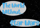 The World Without “Star Wars”