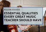 Essential Qualities Every Great Music Teacher Should Have
