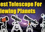 Best Telescope For Viewing Planets and galaxies
