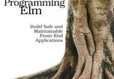 Programming Elm Build Safe and Maintainable Front-End Applications Is Not Good To Start Learning…