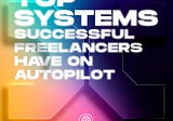 Top Systems Successful Freelancers Have On Autopilot