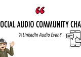 My ‘Social Audio Community Chat Events’​ happen weekly…