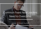 Common Fears New Leaders Need to Overcome
