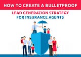 How To Create A Bulletproof Lead Generation Strategy For Insurance Agents
