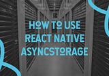 How To Use React Native AsyncStorage