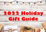 Holiday Gift Guide — top gifts for the 2022 giving season