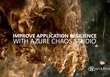 Improve application resilience with Azure Chaos Studio