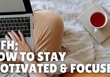 Tips To Stay Motivated When Working From Home