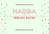 Sebuah Renungan untuk Kita Semua sebagai Manusia — Berapa Harga Sebuah Botol?