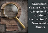 Narcissistic Victim Survival: A Step-by-Step Guide to Recovering from Narcissistic Abuse