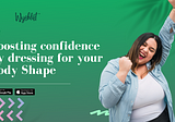 Boosting Confidence by Dressing for Your Body Shape