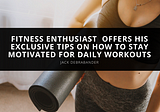 Fitness Enthusiast Jack Debrabander | Motivated for Daily Workouts