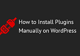 How to Install Plugins Manually on WordPress
