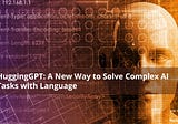 HuggingGPT: A New Way to Solve Complex AI Tasks with Language