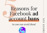 5 Reasons For Facebook Ad Account Bans So You Can Avoid Them!