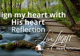 Heart Reflection — Livecast — I align my heart with His heart Reflection