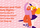 Women and Their Body Rights — Seems Like it’s Always an Issue? Here’s How We Can Step Up