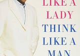 Act Like a Lady, Think Like a Man: What Does This Really Mean?