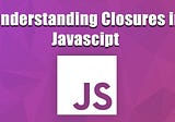 A simple introduction to JavaScript closure in 2 minutes