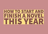 How To Start And Finish A Novel This Year