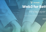 Vechain’s ‘Web3 For Better’ Whitepaper — Summarising Our Approach to Global Sustainability…