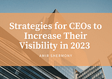 Amir Shemony on Strategies for CEOs to Increase Their Visibility in 2023 | Cincinnati, OH