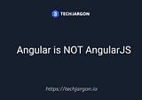 Angular is NOT AngularJS