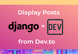 Use Django and the Dev.to API to Display Posts