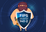 FIPS 140–2: How it Evolved and Why It’s Important for Security