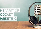 The “Art” of Podcast Marketing in 2020