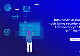 bitsCrunch AI-based tools bring security and transparency to the NFT market