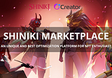 SHINIKI NFT MARKETPLACE — AN UNIQUE AND BEST OPTIMIZATION PLATFORM FOR NFT ENTHUSIAST