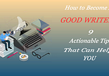 9 Actionable Tips You Must Follow to Become a Professional Writer