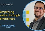 Matt Mueller, Simplifying Innovation through Mindfulness &#8211; InnovaBuzz 549