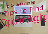 Top 5 Simple Tips to find Topics to Blog About