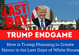 Trump Endgame: How is Trump Planning to Create Havoc in his Last Days of White House