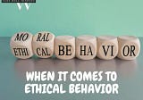 When It Comes To Ethical Behavior