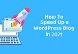 21 Tips How I Speed Up a WordPress Blog | Incredible Tips