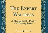 [PDF] Download The Expert Waitress: A Manual for the Pantry and Dining Room (Classic Reprint)…