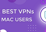Best VPNs for Mac users in 2024: Top 6 providers