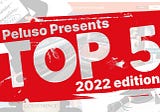 Peluso Presents Top 5 of 2022