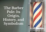 The Barber Pole: Its Origin, History, and Symbolism