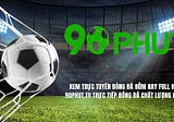 90phut truc tiep bong da mien phi
