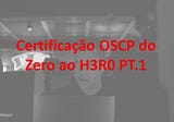 Certificação OSCP do Zero ao H3R0 PT.1