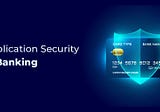 Application Security in Banking