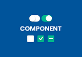 Ultimate Guide for a Good UI: Component