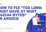 How to Fix “Too long: must have at most 262144 bytes” in ArgoCD